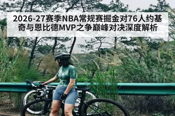 2026-27赛季NBA常规赛掘金对76人约基奇与恩比德MVP之争巅峰对决深度解析
